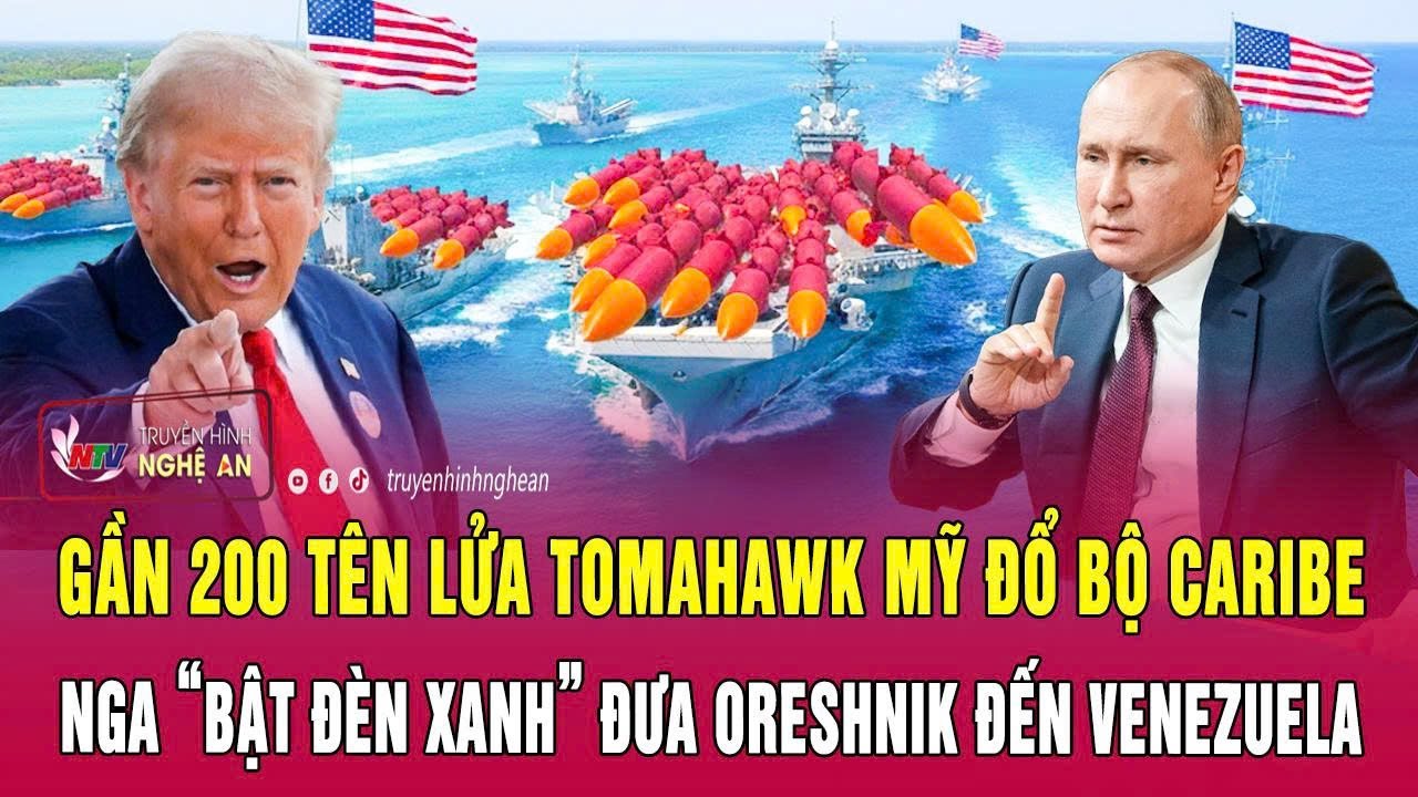 Nóng: Gần 200 tên lửa Tomahawk Mỹ đổ bộ Caribe; Nga “bật đèn xanh” đưa Oreshnik đến Venezuela