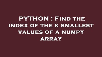 PYTHON : Find the index of the k smallest values of a numpy array
