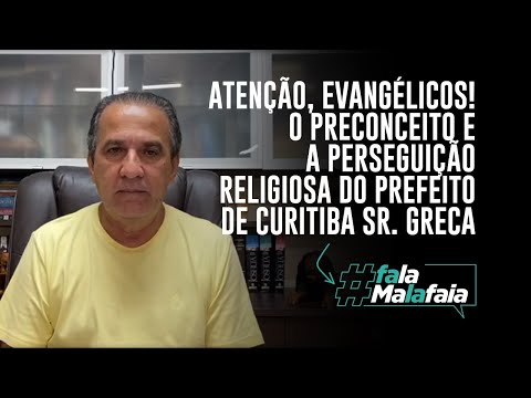 ATENÇÃO, EVANGÉLICOS! O preconceito e a perseguição religiosa do prefeito de Curitiba Sr. Greca