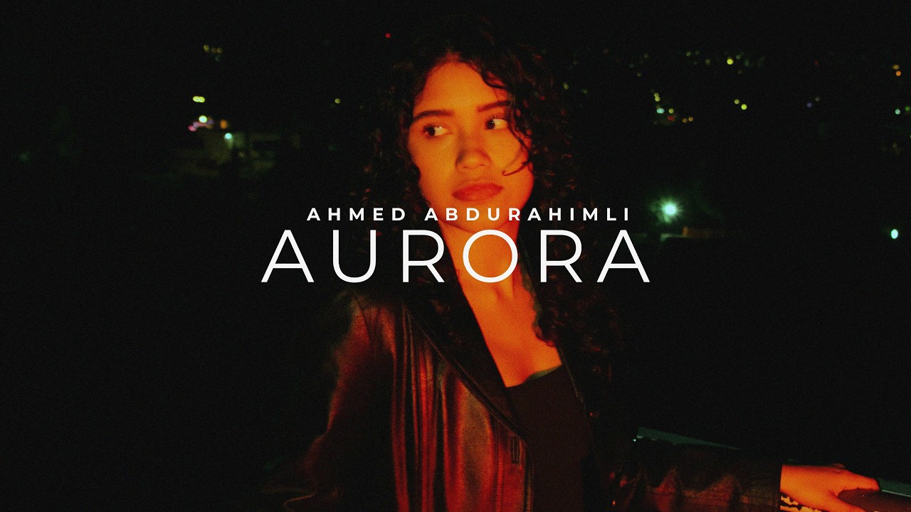Ahmed Abdurahimli - Aurora adlı videoyu YouTube'da izle Ahmed Abdurahimli - Aurora adlı videoyu YouTube'da izle