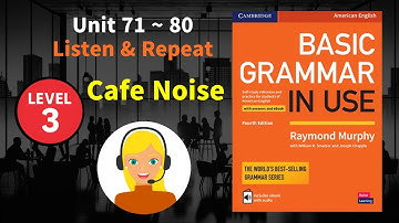 (Unit 71~80) Basic Grammar in Use 4e ◾ Listen and Repeat Example Sentences ◾ Cafe Noise (MP3 Audio)