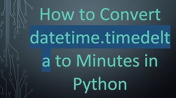 How to Convert datetime.timedelta to Minutes in Python