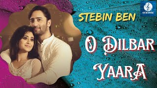 O Dilbar Yaara (Official Video) | Stebin Ben | Shaheer Shaikh |