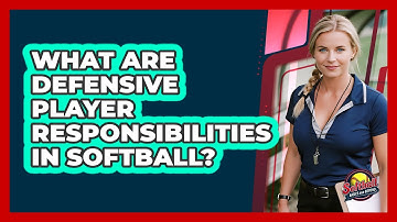What Are Defensive Player Responsibilities In Softball?
