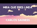 Carlos Sadness - Mira que eres linda (Letra)