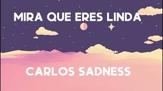 Carlos Sadness - Mira que eres linda (Letra)