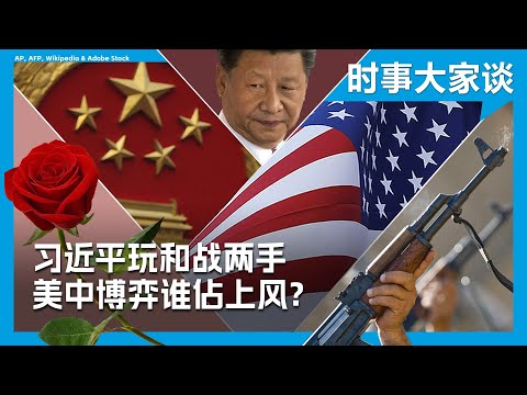 时事大家谈：习近平玩和战两手 美中博弈谁占上风？