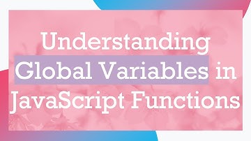 Understanding Global Variables in JavaScript Functions