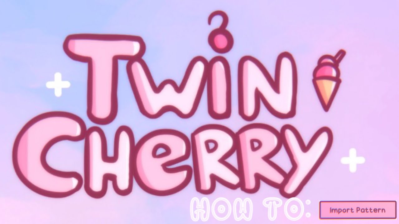 (Twin Cherry 🍒 🍦) How to: Import Pattern
