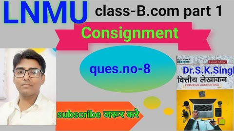 #lnmu #b.com part 1 chap Consignment ques.no- 8 book S K singh