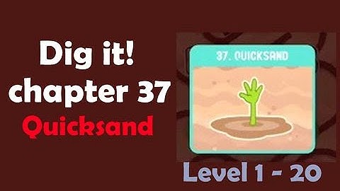 Dig this chapter 37 level 1 to 20 quicksand