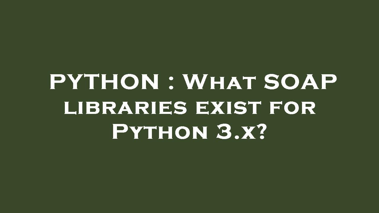 PYTHON What SOAP libraries exist for Python 3.x? YouTube