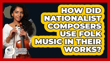 How Did Nationalist Composers Use Folk Music In Their Works? - Classical Serenade
