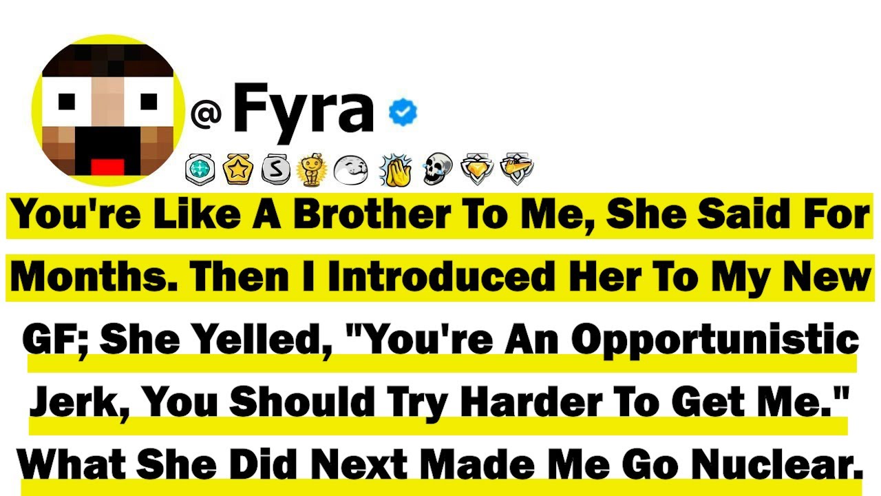 You're Like A Brother To Me, She Said For Months. Then I Introduced Her To My New GF She Yelled...