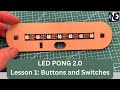 LED Pong 2.0 — Lesson 1: Buttons and Switches
