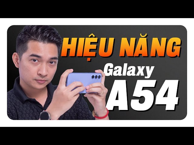 Hiệu năng thật sự của Galaxy A54 ??