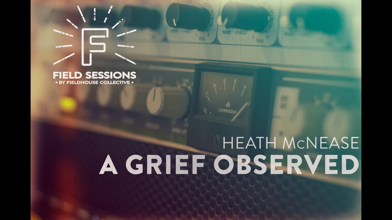 Heath Mcnease A Grief Observed Field Sessions Youtube