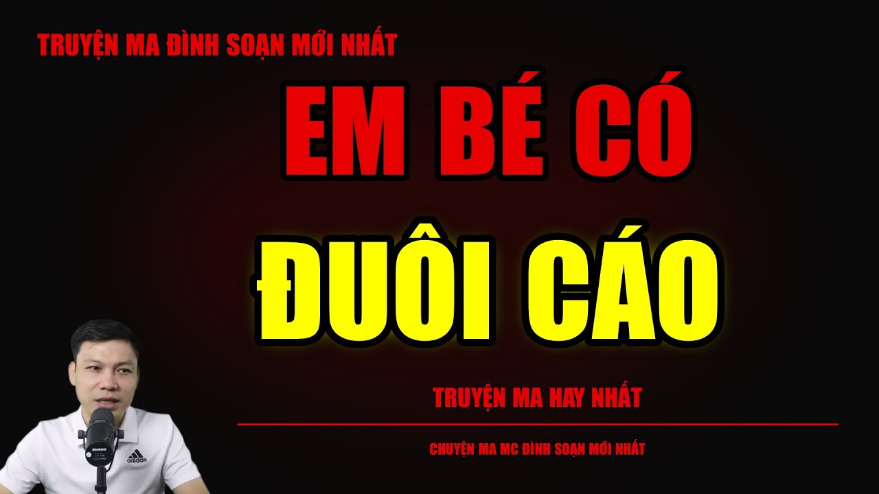 TRUYỆN MA ĐÌNH SOẠN : EM BÉ CÓ ĐUÔI CÁO : CHUYỆN MA MC ĐÌNH SOẠN MỚI NHẤT