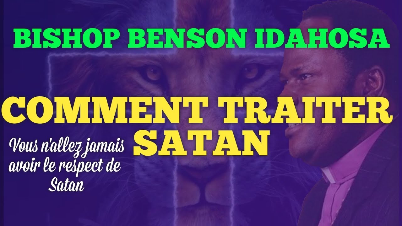 BISHOP BENSON IDAHOSA || COMMENT TRAITER SATAN