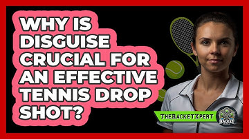 Why Is Disguise Crucial For An Effective Tennis Drop Shot? - The Racket Xpert