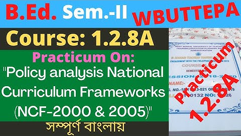 B.Ed. Sem.-2 / 1.2.8A / Policy analysis National Curriculum Framework ( NCF-2000 & 2005) WBUTTEPA