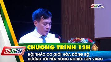 Hội thảo cơ giới hóa đồng bộ hướng tới nền nông nghiệp bền vững | Cần Thơ TV