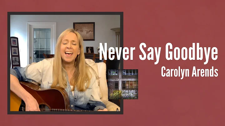 Carolyn Arends ~ Never Say Goodbye ~ Story & Song from My Living Room