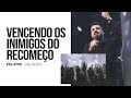 VENCENDO OS INIMIGOS DO RECOMEÇO - FELIPPE VALADÃO