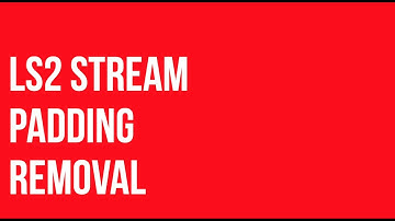HOW TO REMOVE PADDING LS2 STREAM