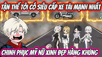 Tận Thế Tôi Có Siêu Cấp Xe Tải Mạnh Nhất Chinh Phục Mỹ Nữ Xinh Đẹp Hàng Khủng | HH VietSub