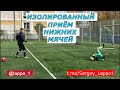 ИЗОЛИРОВАННЫЙ ПРИЁМ НИЖНИХ МЯЧЕЙ ВРАТАРЁМ