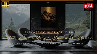 Elevate Your Space with Black and Bold Summer Decor: Luxurious Designs for a Glamorous Home Makeover