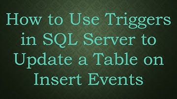 How to Use Triggers in SQL Server to Update a Table on Insert Events