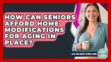 How Can Seniors Afford Home Modifications For Aging In Place? - Safe And Smart Senior Living