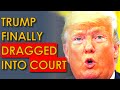 Trump FINALLY Gets Dragged into Court Against his Will