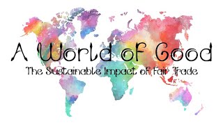 A World of Good - The Sustainable Impact  of Fair Trade
