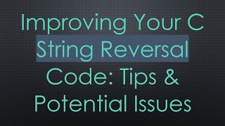 Improving Your C String Reversal Code: Tips & Potential Issues