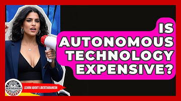 Is Autonomous Technology Expensive? - Learn About Libertarianism