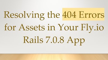 Resolving the 404 Errors for Assets in Your Fly.io Rails 7.0.8 App