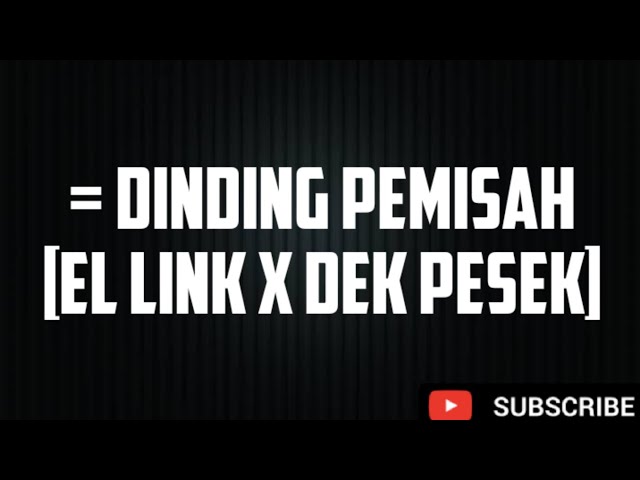 = DINDING PEMISAH [EL LINK X DEK PESEK] class=