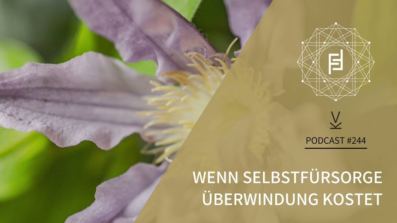 Wenn Selbstfürsorge Überwindung kostet // Podcast #244