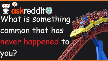 What is something common that has never happened to you? (r/AskReddit)