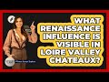 What Renaissance Influence Is Visible In Loire Valley Chateaux? - Western Europe Explorer