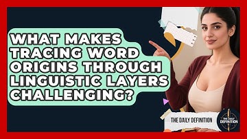 What Makes Tracing Word Origins Through Linguistic Layers Challenging? - The Daily Definition