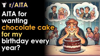 AITA for wanting chocolate cake for my birthday every year?