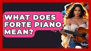 What Does Forte Piano Mean? - The Musician Encyclopedia