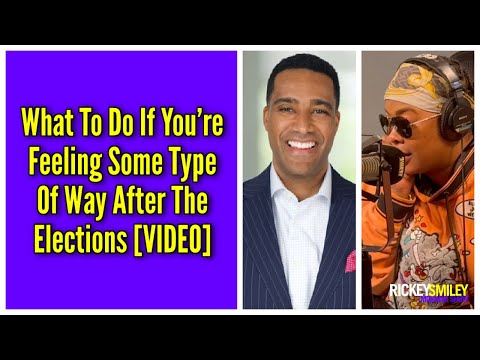 What To Do If You’re Feeling Some Type Of Way After The Elections