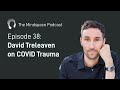 David Treleaven on COVID Trauma | The Mindspace Podcast #38