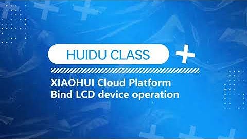 XiaoHui Cloud Operation Guide for Huidu Technology: LCD Device Binding on Cloud Platform