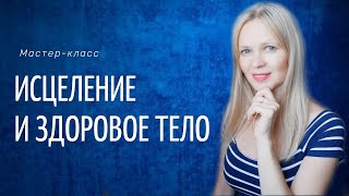 Почему человек болеет и как исцелиться. Здоровье и исцеление. Мастер-класс